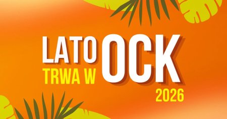 „Lato trwa w OCK 2026”! Zobacz, co ciekawego przygotowało OCK na te wakacje